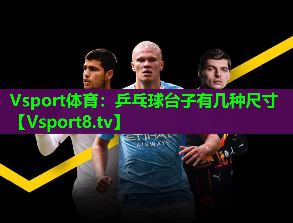 Vsport体育：乒乓球台子有几种尺寸