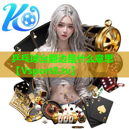 乒乓球台翻边是什么意思 乒乓球台翻边是什么意思